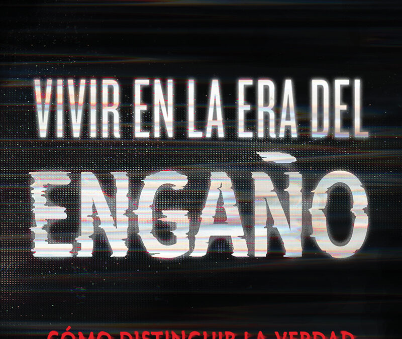 Vivir en la era del engaño: Cómo distinguir la verdad en una cultura de mentiras